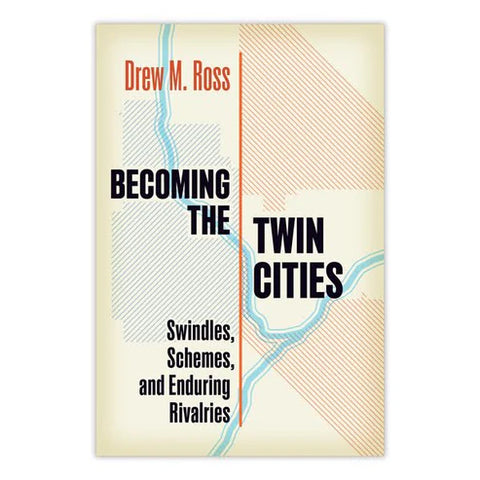 Becoming the Twin Cities: Swindles, Schemes, and Enduring Rivalries
