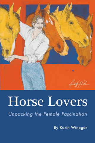 Horse Lovers: Unpacking the Female Fascination - Karin Winegar
