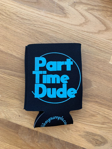 Part Time Dude/Full Time Dude Koozie