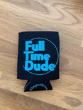 Part Time Dude/Full Time Dude Koozie