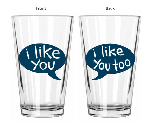 Pint Glass - I Like You & I Like You Too