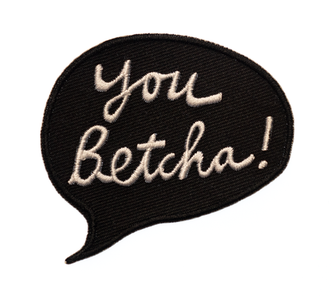 You Betcha Embroidered Patch